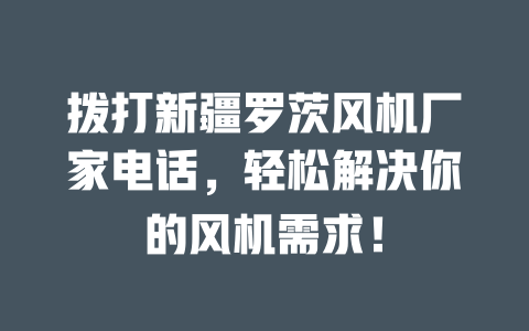撥打新疆羅茨風機廠家電話,輕松解決你的風機需求! 一